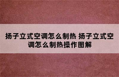 扬子立式空调怎么制热 扬子立式空调怎么制热操作图解